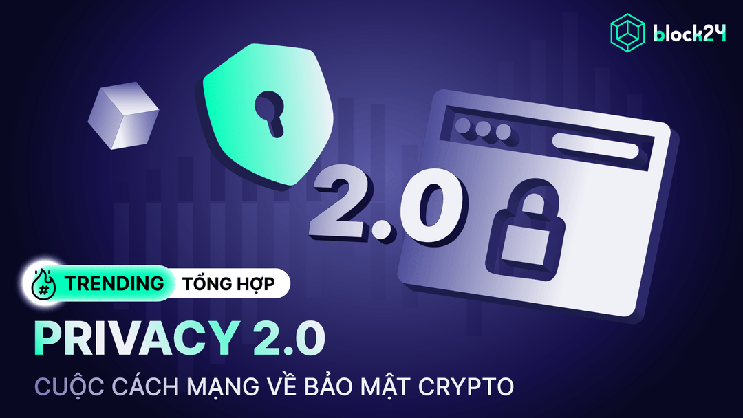 Privacy 2.0: Hạ tầng bảo mật mới mở đường cho tương lai Web3