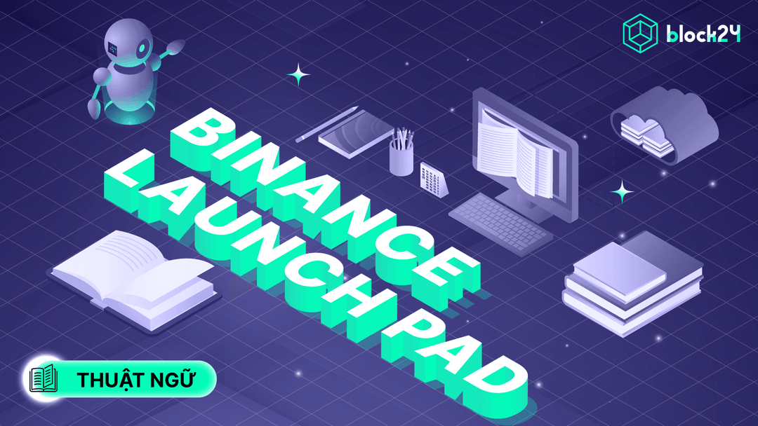 Binance Launchpad: Hướng dẫn cách tham gia chi tiết cho người mới