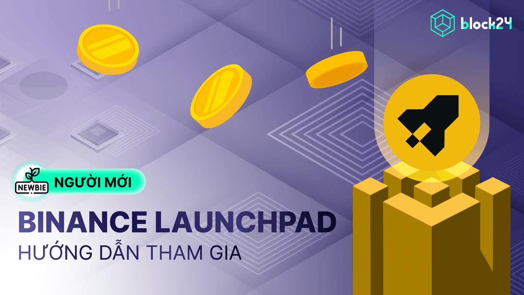 Binance Launchpad: Hướng dẫn cách tham gia chi tiết cho người mới