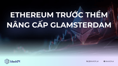 Ethereum trước thềm bản nâng cấp Glamsterdam