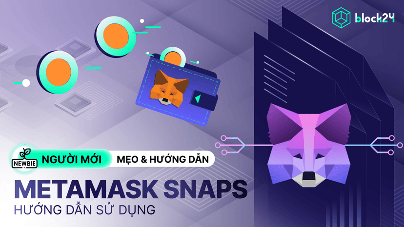 MetaMask Snaps là gì? Hướng dẫn sử dụng và các tiện ích mới nhất trong 2025