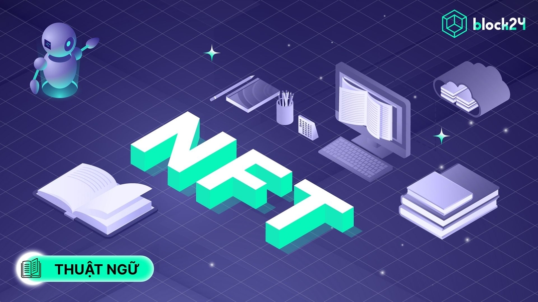 NFT là gì? Đặc điểm, ứng dụng và tương lai của NFT