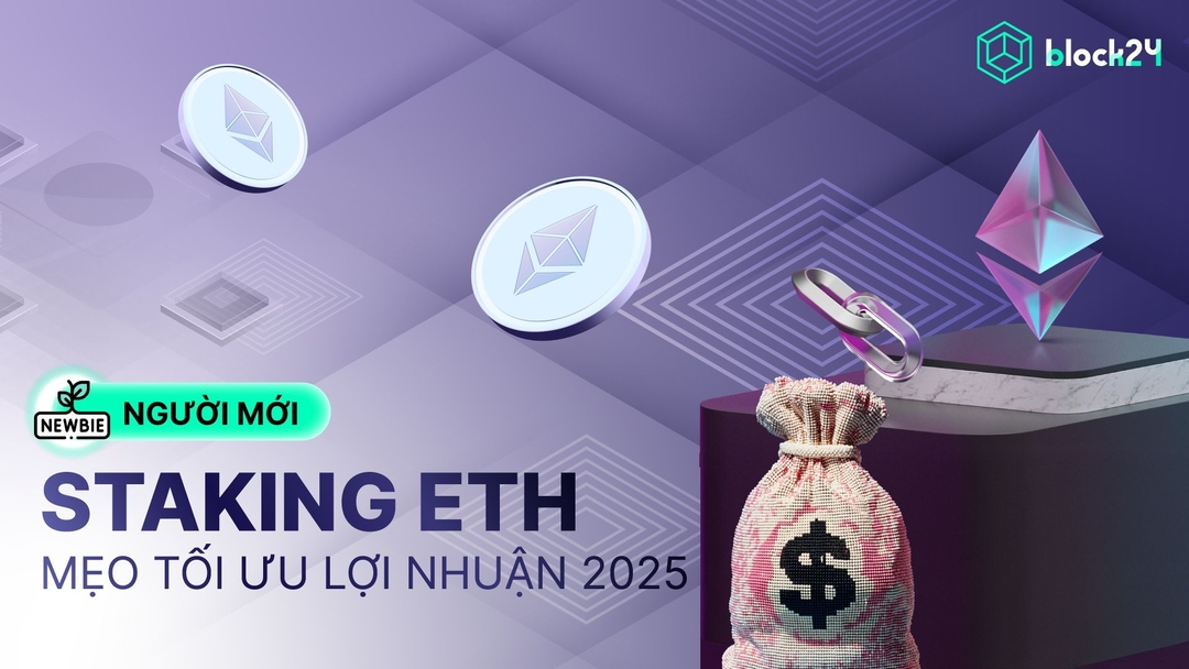 Staking ETH là gì? Chi tiết 3 cách tham gia và tối ưu lợi nhuận staking ETH 2025