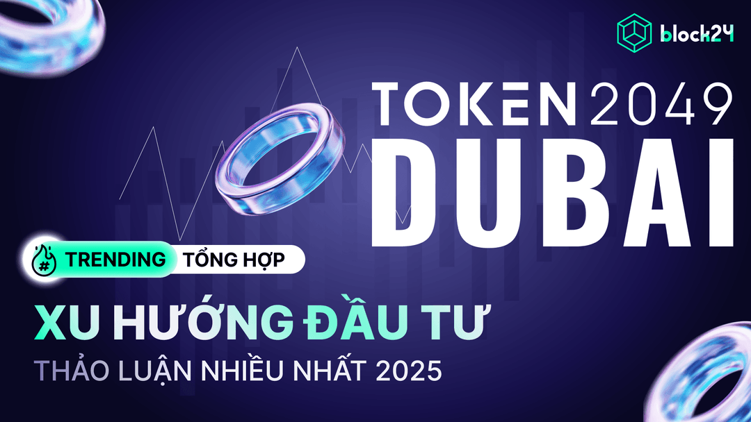 TOKEN2049 Dubai: Xu hướng đầu tư nào được quan tâm nhiều nhất 2025?
