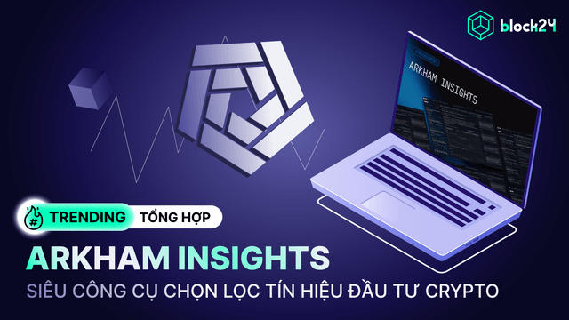 Arkham Insights - Siêu công cụ trading onchain tích hợp AI 