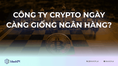 Công ty Crypto ngày càng giống ngân hàng?