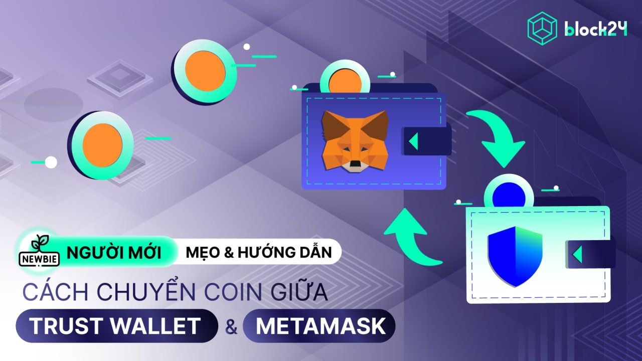 Cách chuyển coin giữa Trust Wallet và MetaMask bằng hình ảnh chi tiết