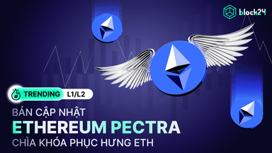 Tổng quan Ethereum Pectra - Bản nâng cấp giúp ETH trở lại đỉnh cao