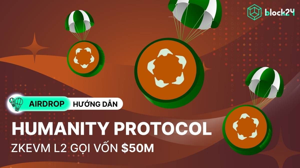 Săn airdrop Humanity - zkEVM L2 gọi vốn 50 triệu USD