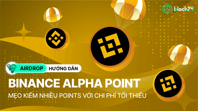 Binance Alpha: Mẹo kiếm points đạt điều kiện airdrop với chi phí tối thiểu