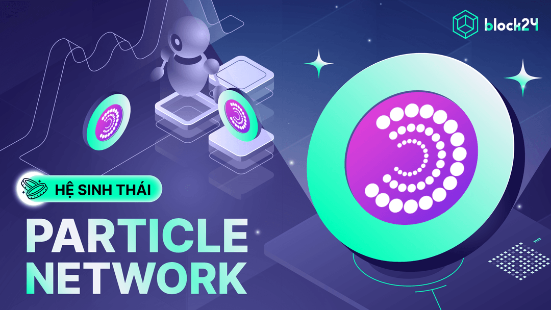 Particle Network là gì? Giải pháp Chain Abstraction tối ưu giao dịch Crosschain