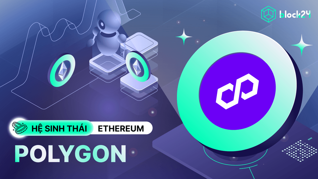 Polygon (POL) là gì? Giải pháp mở rộng Ethereum gọi vốn hơn 450M$