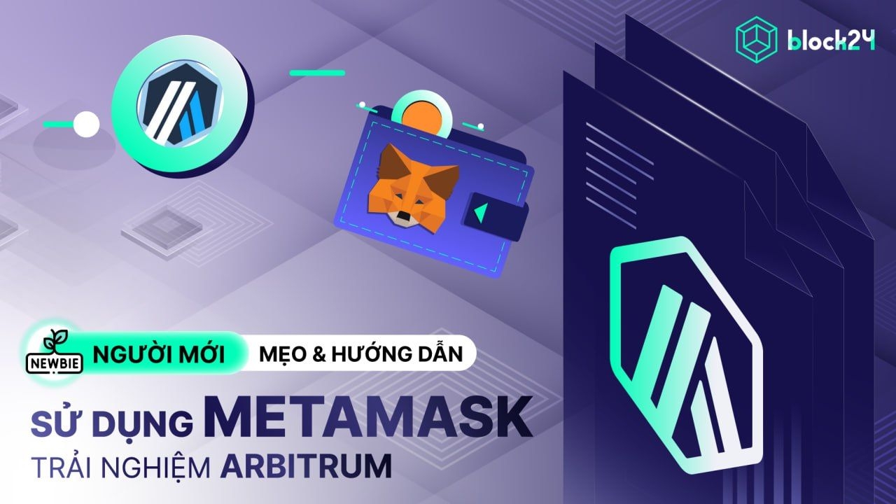 Hướng dẫn MetaMask: Add mạng Arbitrum & mẹo sử dụng mới nhất