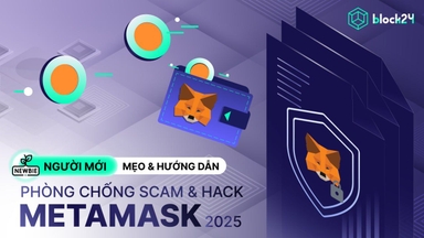 Hướng dẫn MetaMask: Cách phòng tránh scam & hack tài sản mới nhất 2025