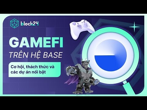 GAMEFI TRÊN HỆ BASE: CƠ HỘI, THÁCH THỨC VÀ CÁC DỰ ÁN NỔI BẬT | BLOCK24