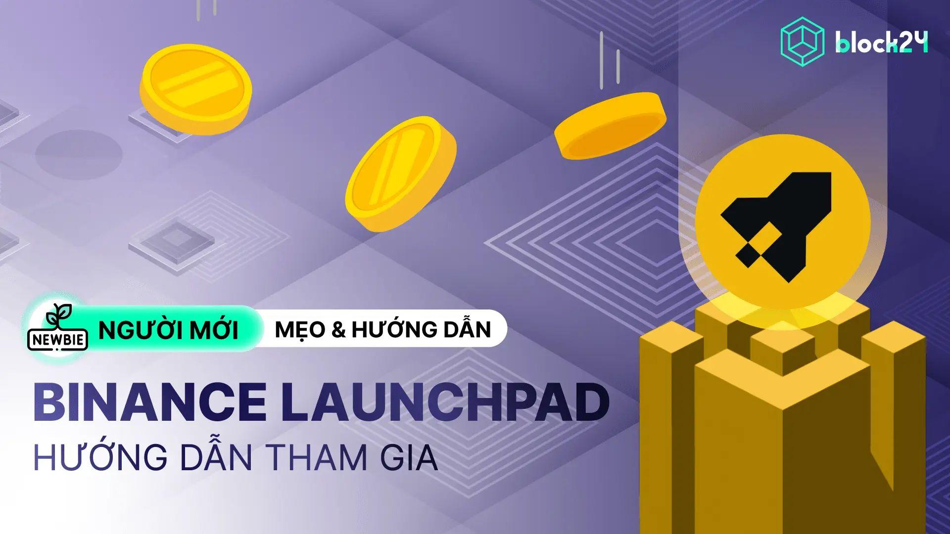 Binance Launchpad: Hướng dẫn cách tham gia chi tiết cho người mới