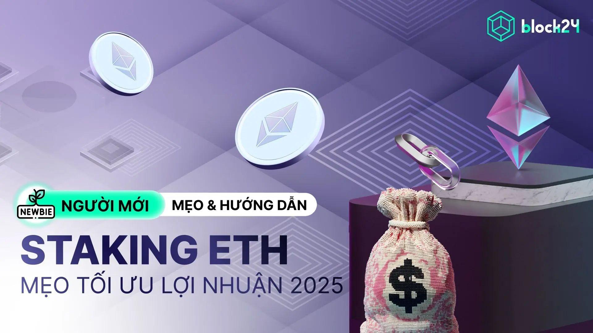 Staking ETH là gì? Chi tiết 3 cách tham gia và tối ưu lợi nhuận staking ETH 2025