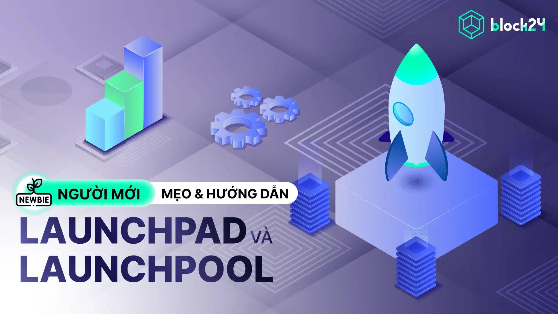 Launchpad và Launchpool là gì? Nên tham gia Launchpad hay Laucnhpool?