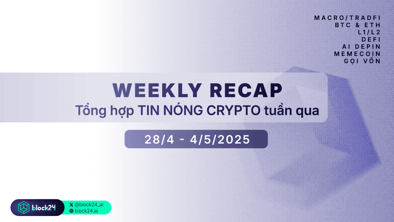 Weekly recap: Tâm điểm thị trường CRYPTO tuần qua (28/4 - 4/5/2025)