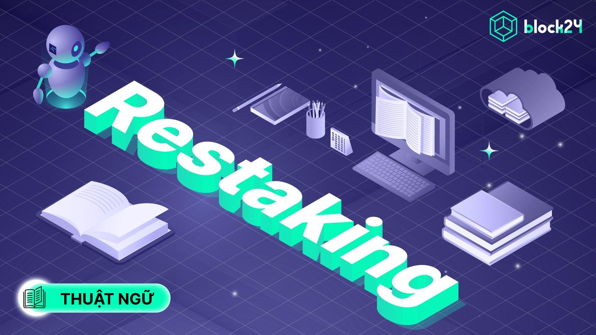 Restaking là gì? Tiềm năng bùng nổ trong năm 2025 của trend Restaking