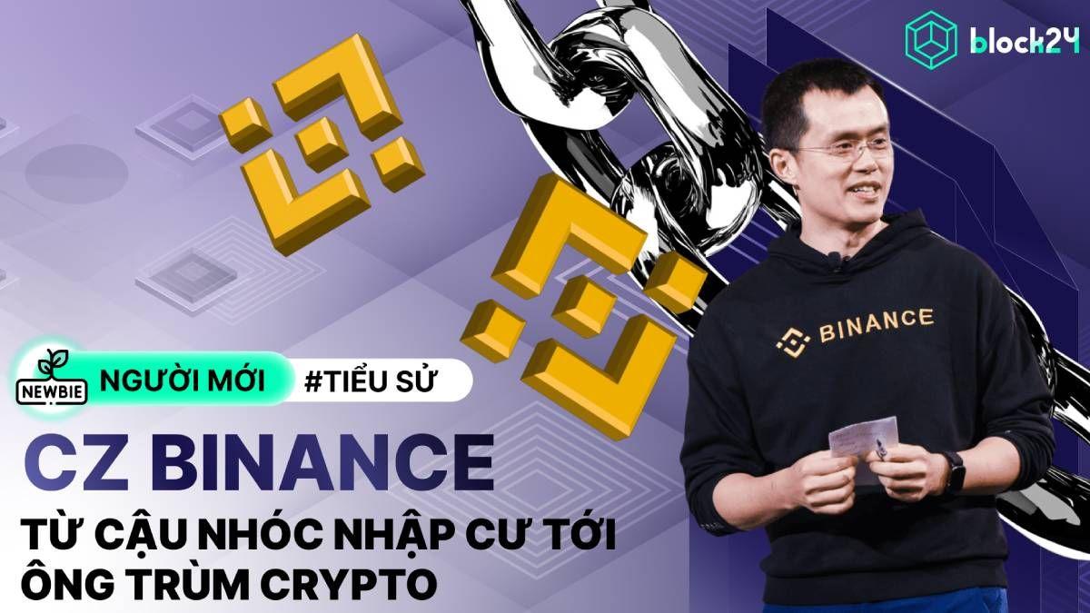 Changpeng Zhao (CZ) là ai? Hành trình xây dựng đế chế Binance chinh phục tiền số toàn cầu
