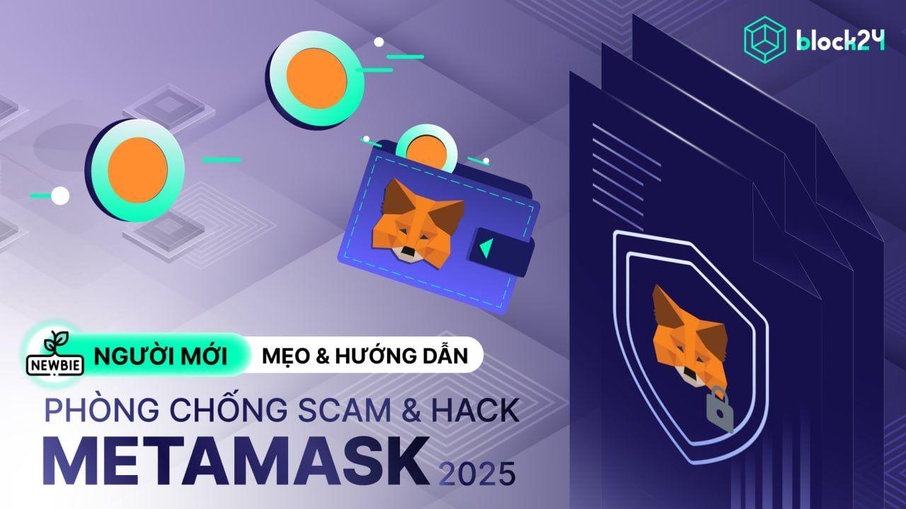 Hướng dẫn MetaMask: Cách phòng tránh scam & hack tài sản mới nhất 2025