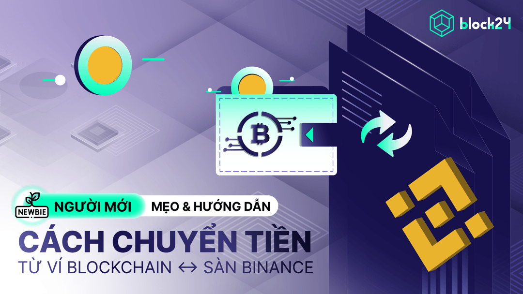 Hướng dẫn chi tiết chuyển tiền từ ví blockchain sang binance và ngược lại