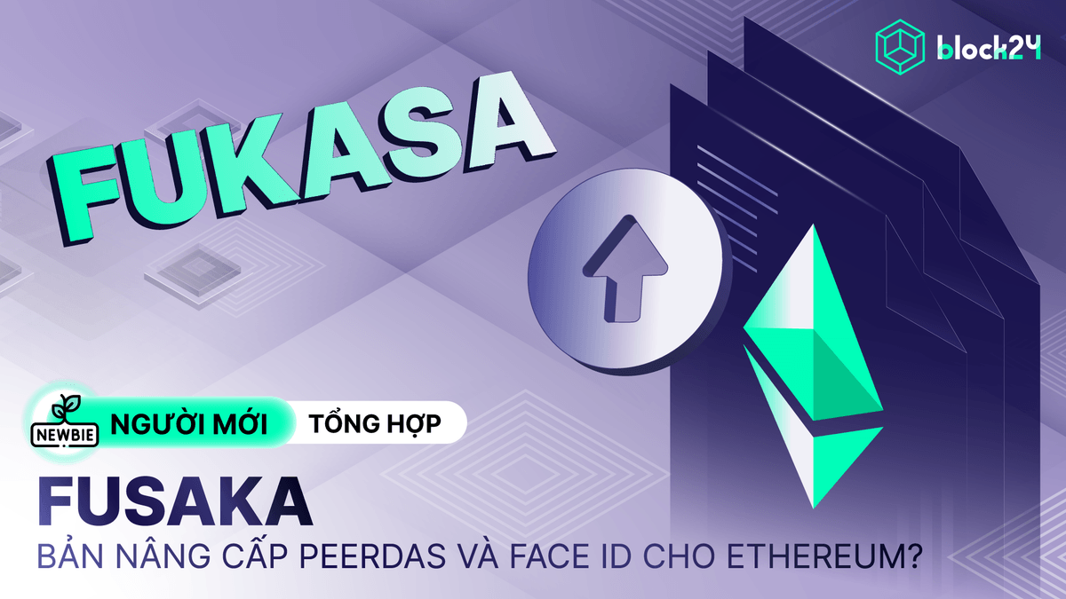 Bản nâng cấp Fusaka: PeerDAS, Face ID và những cải tiến L1 Ethereum